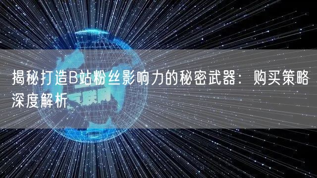 揭秘打造B站粉丝影响力的秘密武器：购买策略深度解析