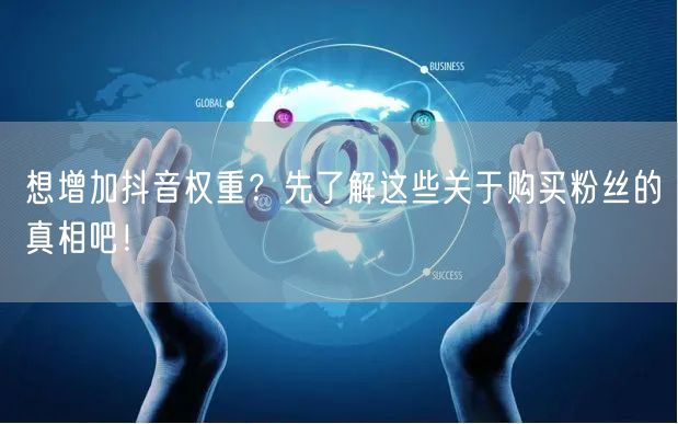 想增加抖音权重？先了解这些关于购买粉丝的真相吧！