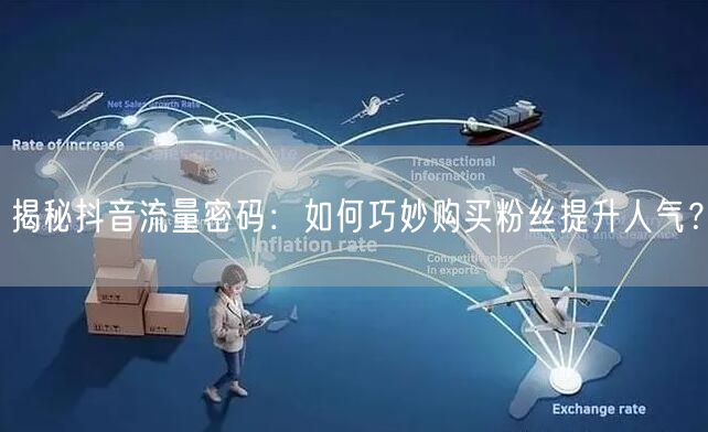 揭秘抖音流量密码：如何巧妙购买粉丝提升人气？