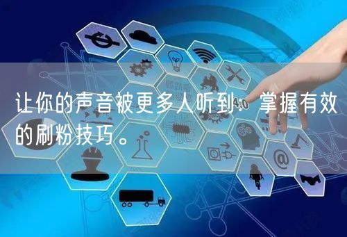 让你的声音被更多人听到：掌握有效的刷粉技巧。