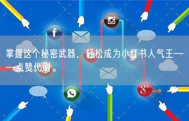掌握这个秘密武器，轻松成为小红书人气王——点赞代刷。
