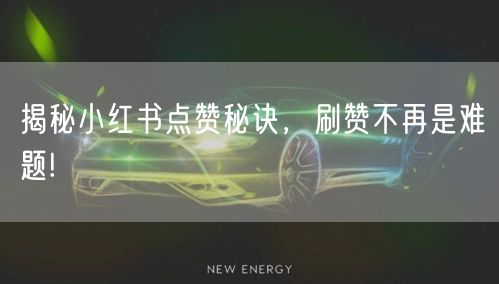 揭秘小红书点赞秘诀，刷赞不再是难题!