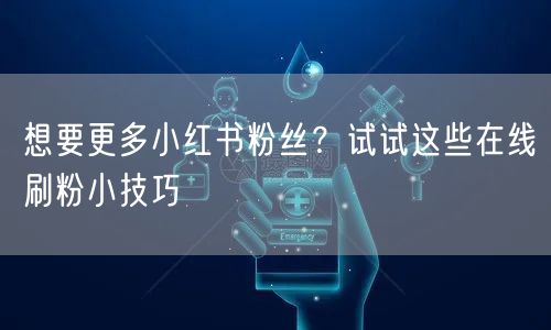 想要更多小红书粉丝？试试这些在线刷粉小技巧
