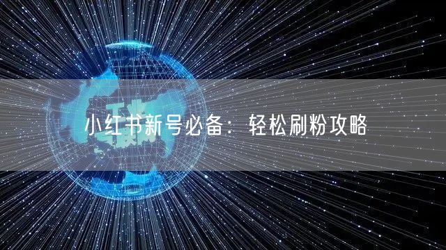小红书新号必备：轻松刷粉攻略