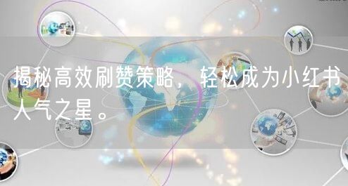 揭秘高效刷赞策略，轻松成为小红书人气之星。